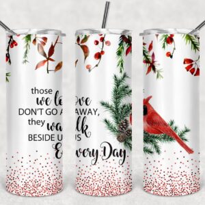 Those We Love Never Go Away, They Walk Beside Us Every Day, 20oz. Skinny Straight Tumbler, PNG File