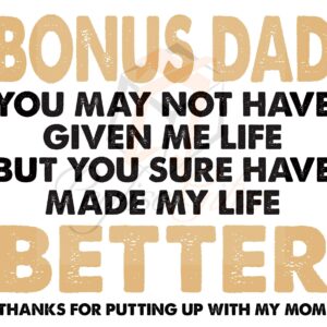 Bonus Dad You May Not Have Given Me Life But You Sure Have Made My Life Better, Step Dad, Fathers Day, The One Who Stepped Up, SVG PNG