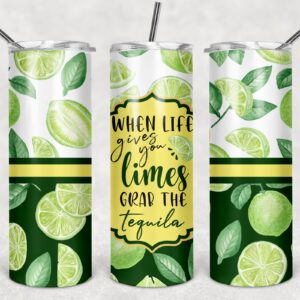 When Life Gives You Limes Grab The Tequila, 20oz. Skinny Straight Tumbler